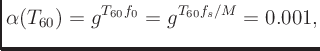 $\displaystyle \alpha(T_{60}) = g^{T_{60}f_0} = g^{T_{60}f_s/M} = 0.001,
$