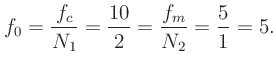 $\displaystyle f_0 = \frac{f_c}{N_1} = \frac{10}{2} = \frac{f_m}{N_2} = \frac{5}{1} = 5.
$