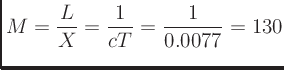 $\displaystyle M = \frac{L}{X} = \frac{1}{cT} = \frac{1}{0.0077} = 130$