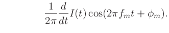 $\displaystyle \qquad \qquad \frac{1}{2\pi}\frac{d}{dt}I(t)\cos(2\pi f_mt + \phi_m).$