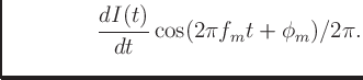 $\displaystyle \qquad \qquad \frac{dI(t)}{dt}\cos(2\pi f_mt + \phi_m)/2\pi.$