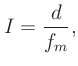 $\displaystyle I = \frac{d}{f_m},
$