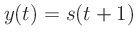 $\displaystyle y(t) = s(t+1)$