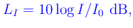 $\displaystyle \textcolor{blue}{
L_I = 10\log I/I_0 \mbox{ dB},
}
$