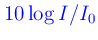 $\displaystyle \textcolor{blue}{10\log I/I_0}$