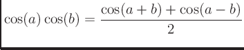$\displaystyle \cos(a)\cos(b) = \frac{\cos(a+b) + \cos(a-b)}{2}
$