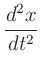 $\displaystyle \frac{d^2x}{dt^2}$