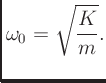 $\displaystyle \omega_0 = \sqrt{\frac{K}{m}}.
$