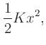 $\displaystyle \frac{1}{2} K x^{2},$
