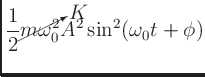 $\displaystyle \frac{1}{2} \cancelto{K}{m\omega_{0}^{2}} A^{2} \sin^{2}(\omega_{0}t +
\phi)$
