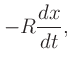 $\displaystyle -R\frac{dx}{dt},$