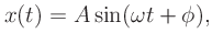 $\displaystyle x(t) = A\sin(\omega t + \phi),
$