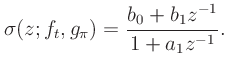 $\displaystyle \sigma(z;f_t,g_{\pi}) = \frac{b_0 + b_1 z^{-1}}{1 + a_1 z^{-1}}.
$