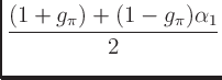 $\displaystyle \frac{(1 + g_{\pi})+ (1 - g_{\pi})\alpha_1}{2}$