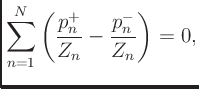 $\displaystyle \sum_{n=1}^N\left(\frac{p_n^{+}}{Z_n} - \frac{p_n^{-}}{Z_n}\right) = 0,
$