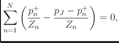 $\displaystyle \sum_{n=1}^N \left(\frac{p_n^{+}}{Z_n} - \frac{p_J -
p_n^{+}}{Z_n}\right) = 0,
$