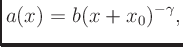$\displaystyle a(x) = b(x + x_0)^{-\gamma},$